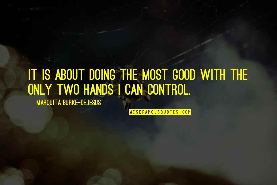 Dejesus Quotes By Marquita Burke-DeJesus: It is about doing the most good with Dejesus Quotes By Marquita Burke-DeJesus: It is about doing the most good with