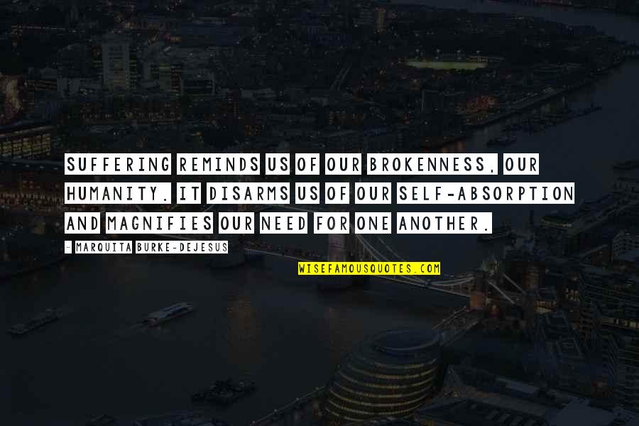 Dejesus Quotes By Marquita Burke-DeJesus: Suffering reminds us of our brokenness, our humanity. Dejesus Quotes By Marquita Burke-DeJesus: Suffering reminds us of our brokenness, our humanity.