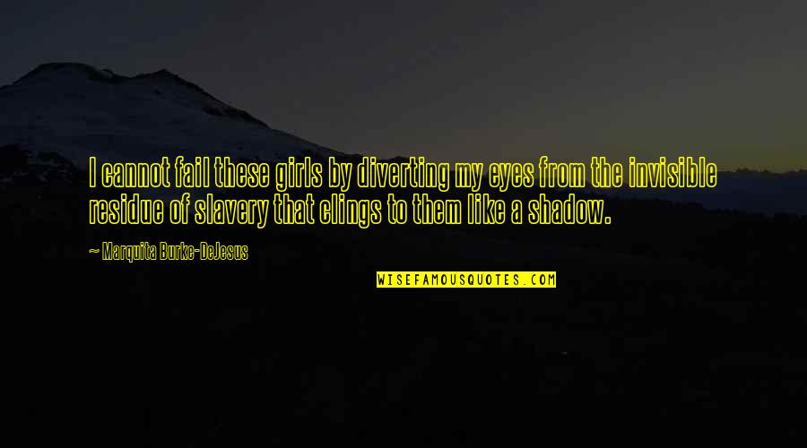 Dejesus Quotes By Marquita Burke-DeJesus: I cannot fail these girls by diverting my Dejesus Quotes By Marquita Burke-DeJesus: I cannot fail these girls by diverting my