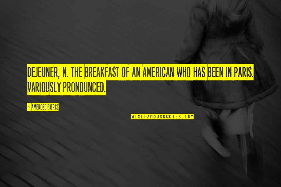Dejeuner Quotes By Ambrose Bierce: DEJEUNER, n. The breakfast of an American who