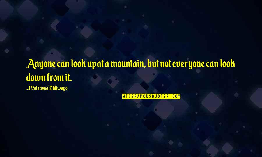Dejis Dog Quotes By Matshona Dhliwayo: Anyone can look up at a mountain, but Dejis Dog Quotes By Matshona Dhliwayo: Anyone can look up at a mountain, but