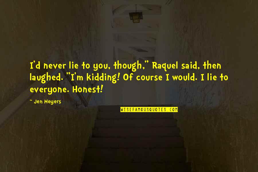 Dejohnette Hudson Quotes By Jen Meyers: I'd never lie to you, though," Raquel said,
