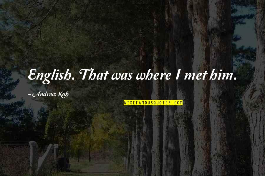 Dejoie Family Quotes By Andrew Koh: English. That was where I met him. Dejoie Family Quotes By Andrew Koh: English. That was where I met him.