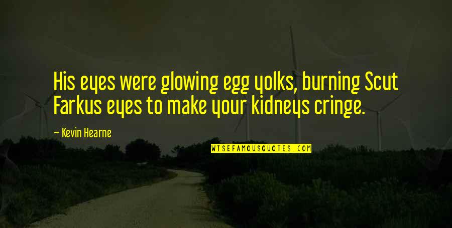 Dejon Vineyards Quotes By Kevin Hearne: His eyes were glowing egg yolks, burning Scut