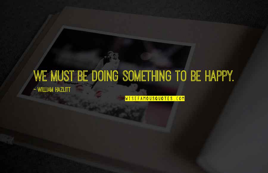 Dejonghe Jewelry Quotes By William Hazlitt: We must be doing something to be happy.