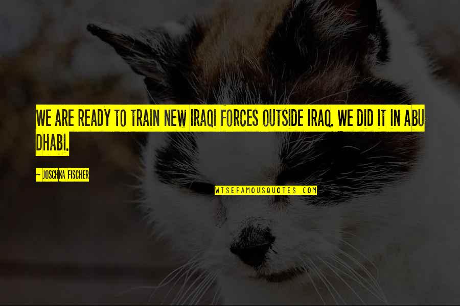 Dejonghe Steak Quotes By Joschka Fischer: We are ready to train new Iraqi forces