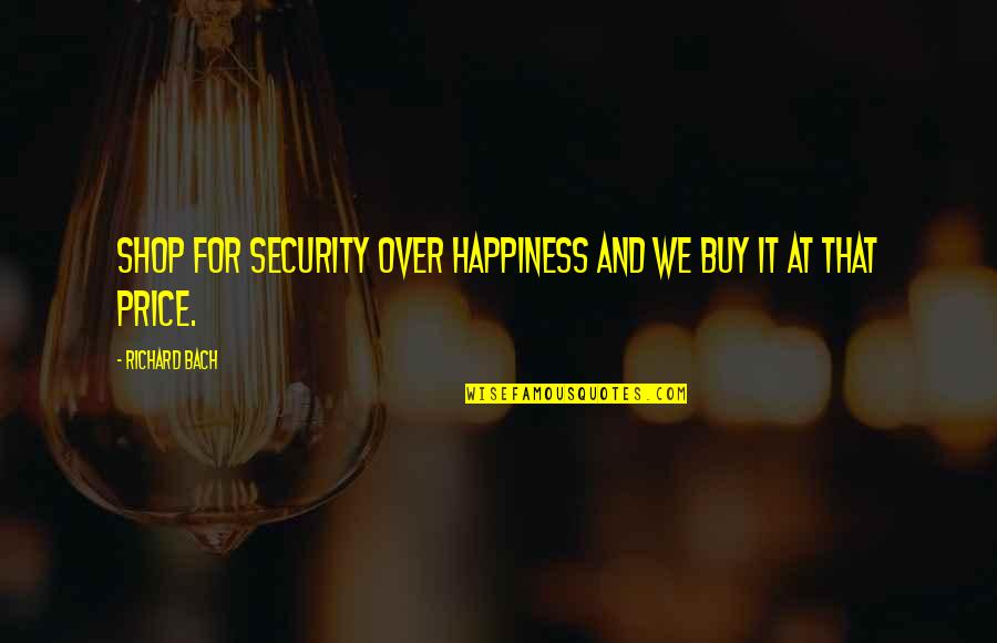 Dejongs Quotes By Richard Bach: Shop for security over happiness and we buy