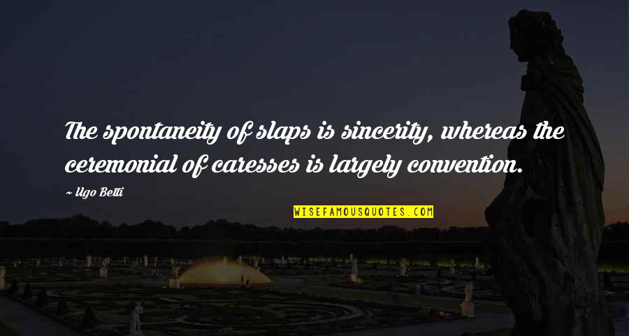 Dejoria And Jesse Quotes By Ugo Betti: The spontaneity of slaps is sincerity, whereas the