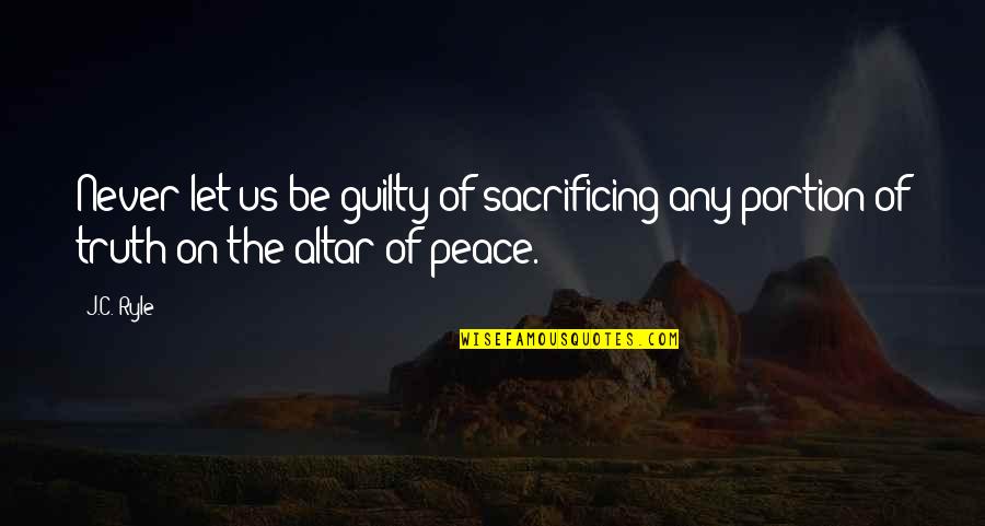 Dejoria Center Quotes By J.C. Ryle: Never let us be guilty of sacrificing any