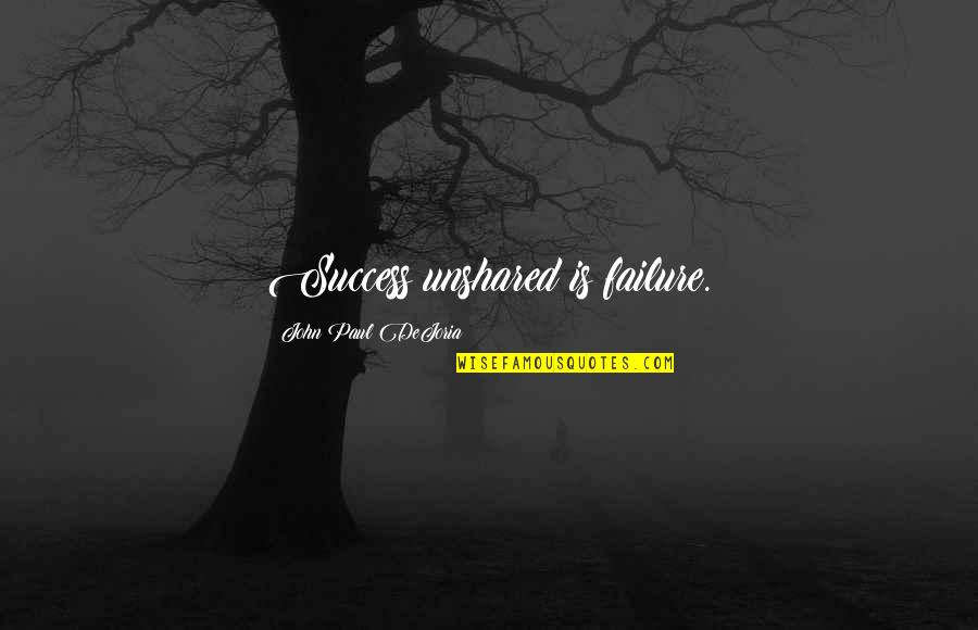 Dejoria Quotes By John Paul DeJoria: Success unshared is failure.