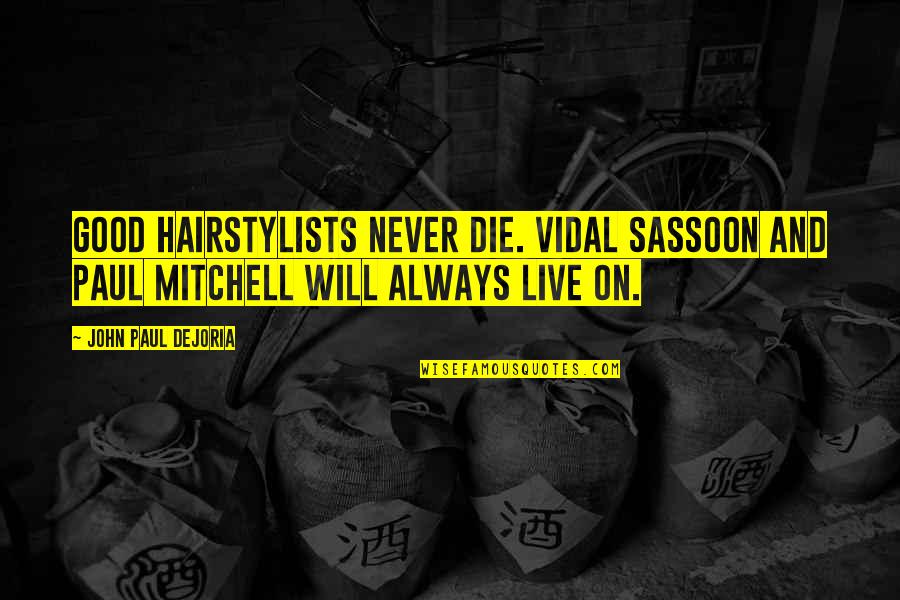 Dejoria Quotes By John Paul DeJoria: Good hairstylists never die. Vidal Sassoon and Paul