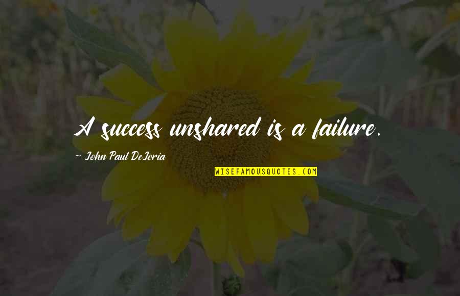 Dejoria Quotes By John Paul DeJoria: A success unshared is a failure.
