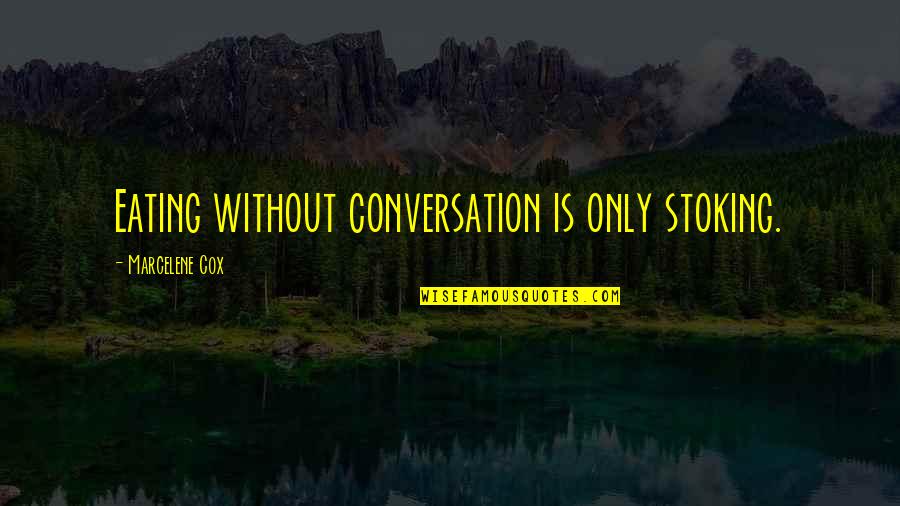 Dejoseph Atlanta Quotes By Marcelene Cox: Eating without conversation is only stoking. Dejoseph Atlanta Quotes By Marcelene Cox: Eating without conversation is only stoking.