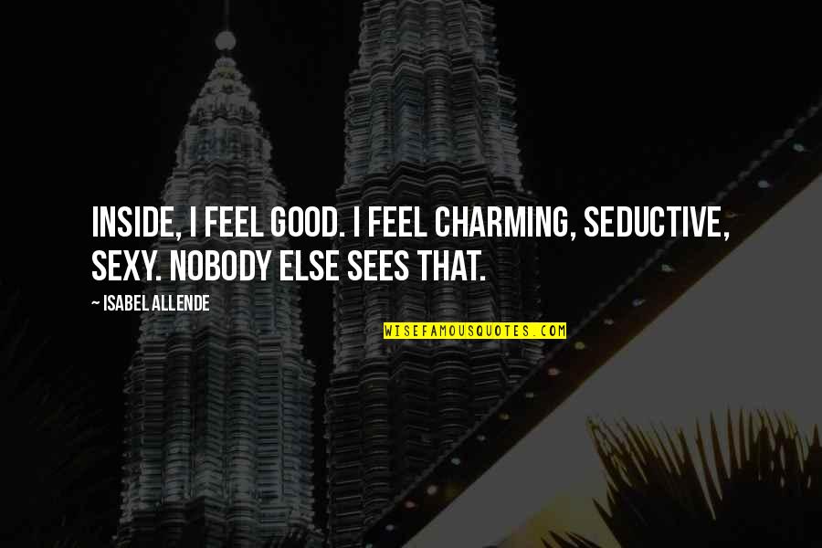 Dejouwe Quotes By Isabel Allende: Inside, I feel good. I feel charming, seductive,