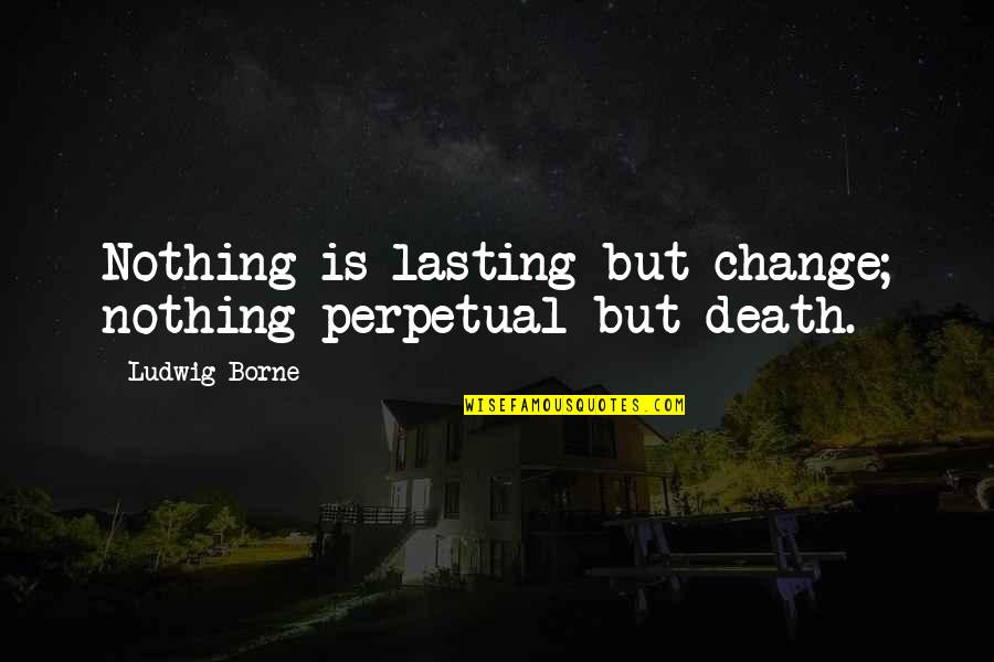 Dejoux Publications Quotes By Ludwig Borne: Nothing is lasting but change; nothing perpetual but