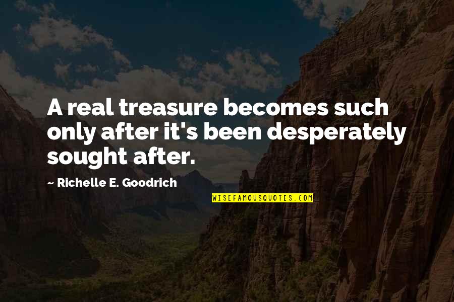 Dejuremus Quotes By Richelle E. Goodrich: A real treasure becomes such only after it's