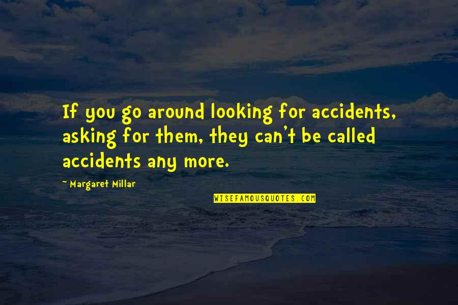 Dekada '70 Memorable Quotes By Margaret Millar: If you go around looking for accidents, asking