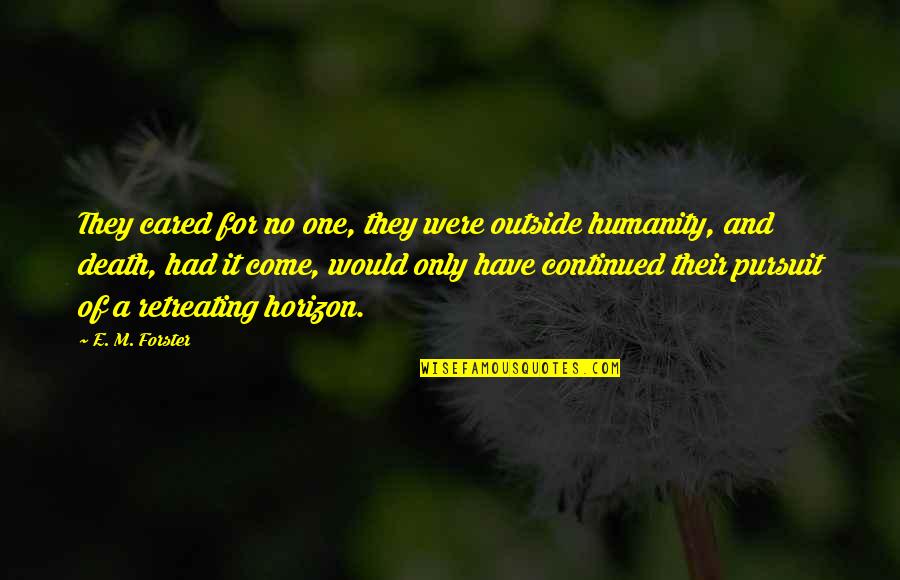 Dekada 70 Quotes By E. M. Forster: They cared for no one, they were outside