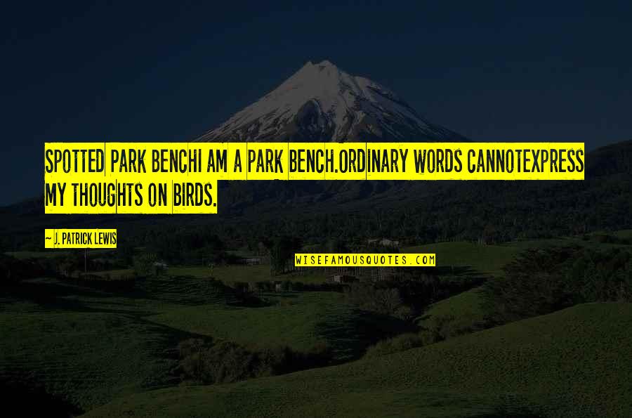 Dekada 70 Quotes By J. Patrick Lewis: Spotted Park BenchI am a park bench.Ordinary words