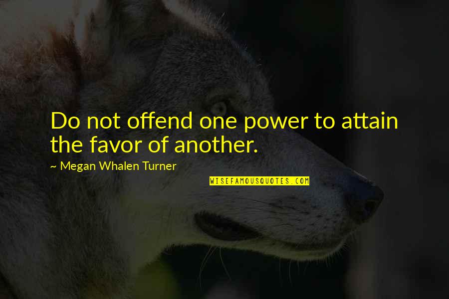 Dekada 70 Quotes By Megan Whalen Turner: Do not offend one power to attain the