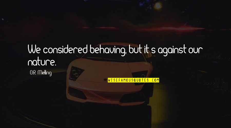 Dekade Quotes By O.R. Melling: We considered behaving, but it's against our nature. Dekade Quotes By O.R. Melling: We considered behaving, but it's against our nature.