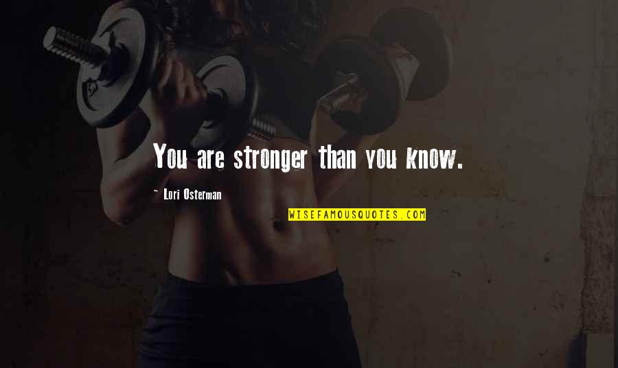 Dekalb Quotes By Lori Osterman: You are stronger than you know.
