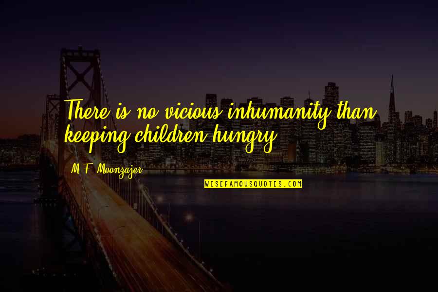 Dekanski Home Quotes By M.F. Moonzajer: There is no vicious inhumanity than keeping children Dekanski Home Quotes By M.F. Moonzajer: There is no vicious inhumanity than keeping children