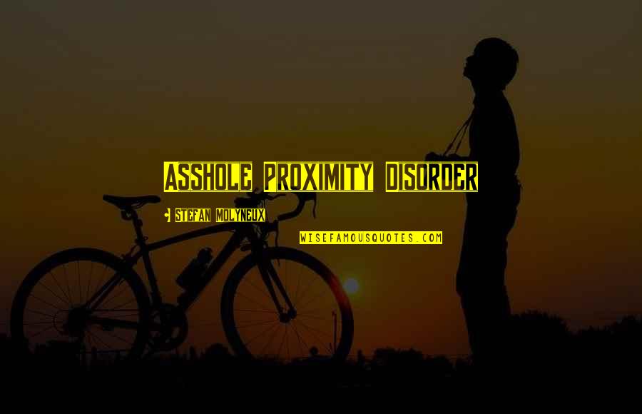 Dekanski Home Quotes By Stefan Molyneux: Asshole Proximity Disorder Dekanski Home Quotes By Stefan Molyneux: Asshole Proximity Disorder