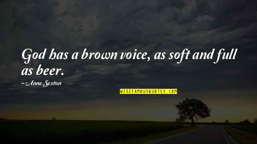 Dekanta Quotes By Anne Sexton: God has a brown voice, as soft and