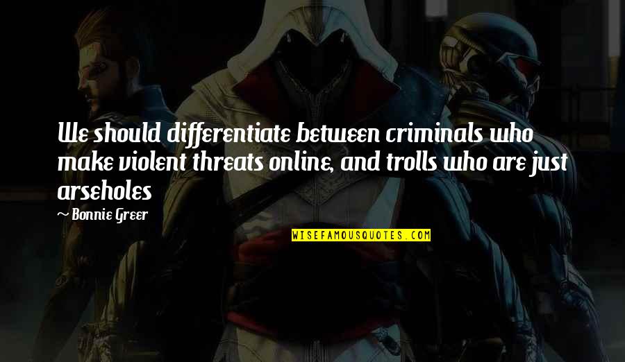 Dekanta Quotes By Bonnie Greer: We should differentiate between criminals who make violent