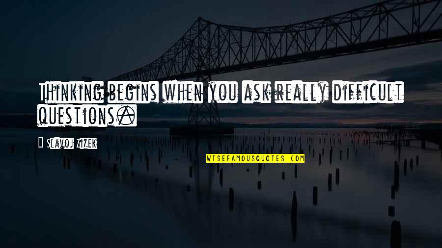 Dekarra Quotes By Slavoj Zizek: Thinking begins when you ask really difficult questions. Dekarra Quotes By Slavoj Zizek: Thinking begins when you ask really difficult questions.