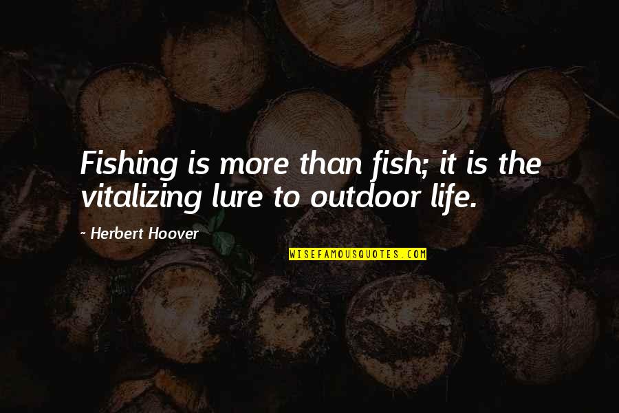 Dekat Di Quotes By Herbert Hoover: Fishing is more than fish; it is the
