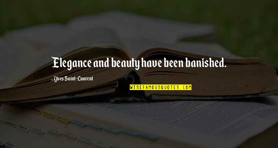 Dekat Di Quotes By Yves Saint-Laurent: Elegance and beauty have been banished. Dekat Di Quotes By Yves Saint-Laurent: Elegance and beauty have been banished.
