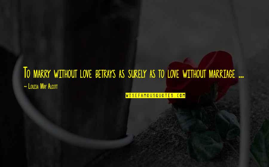 Dekat Kubota Quotes By Louisa May Alcott: To marry without love betrays as surely as Dekat Kubota Quotes By Louisa May Alcott: To marry without love betrays as surely as