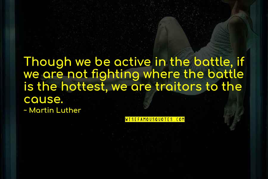 Dekat Kubota Quotes By Martin Luther: Though we be active in the battle, if