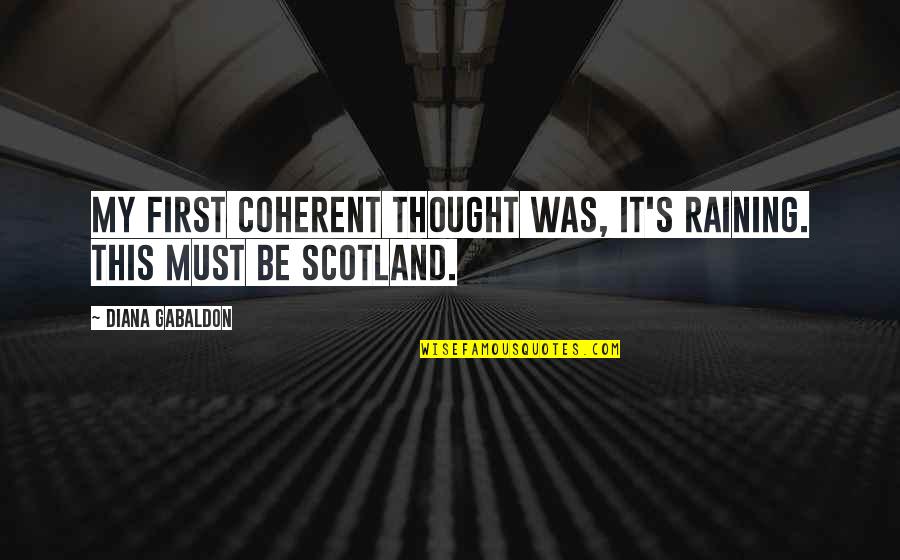 Dekatron Quotes By Diana Gabaldon: My first coherent thought was, It's raining. This Dekatron Quotes By Diana Gabaldon: My first coherent thought was, It's raining. This