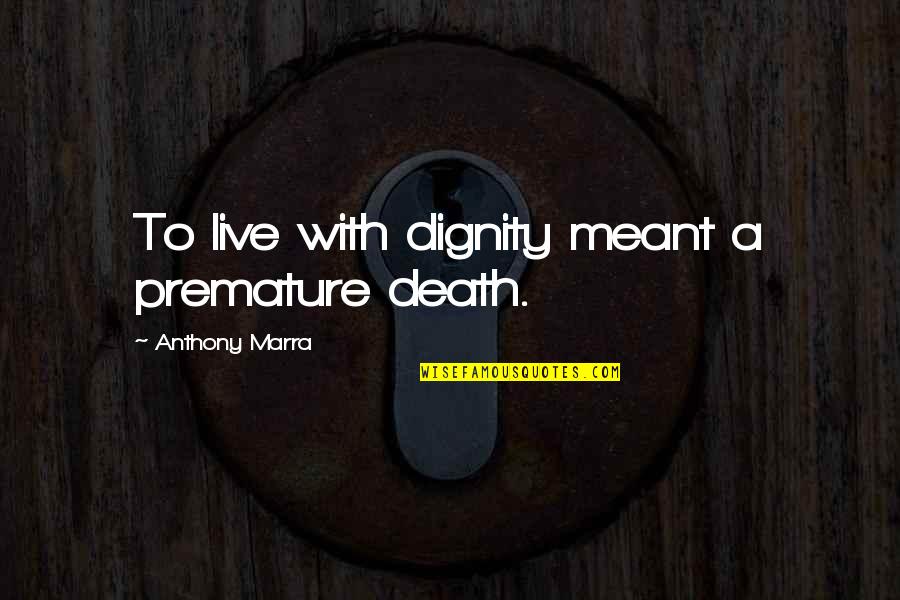 Dekavalas Quotes By Anthony Marra: To live with dignity meant a premature death. Dekavalas Quotes By Anthony Marra: To live with dignity meant a premature death.