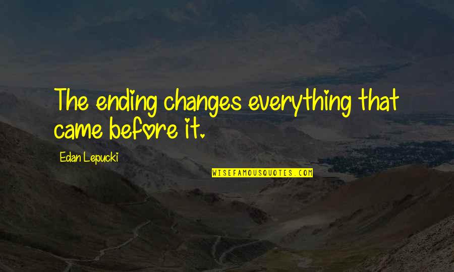 Dekay Quotes By Edan Lepucki: The ending changes everything that came before it.