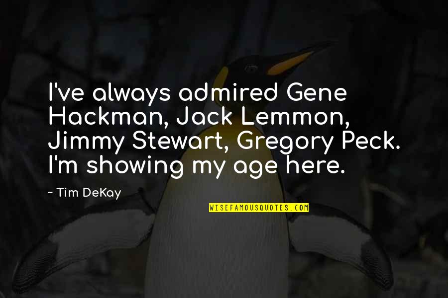 Dekay Quotes By Tim DeKay: I've always admired Gene Hackman, Jack Lemmon, Jimmy