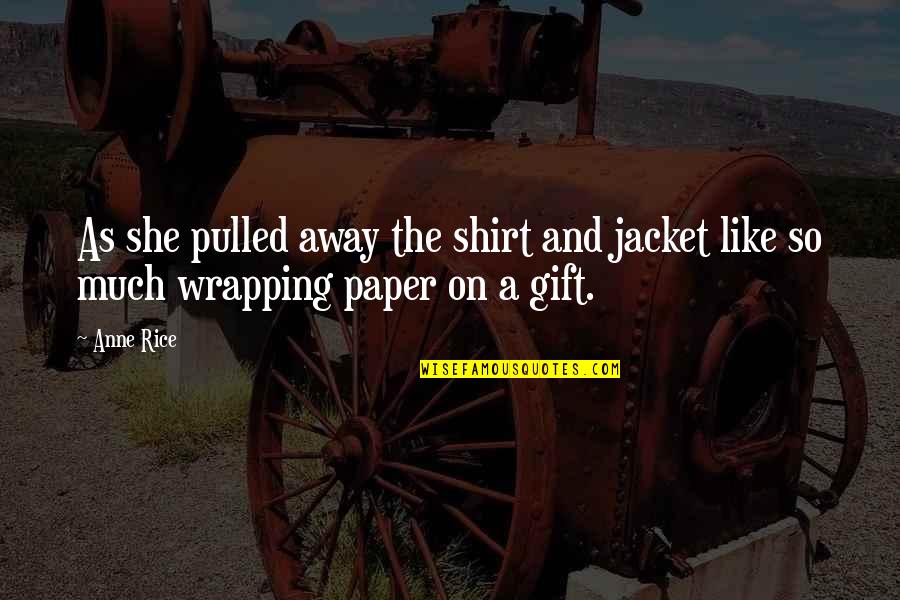 Dekchai Moza Quotes By Anne Rice: As she pulled away the shirt and jacket