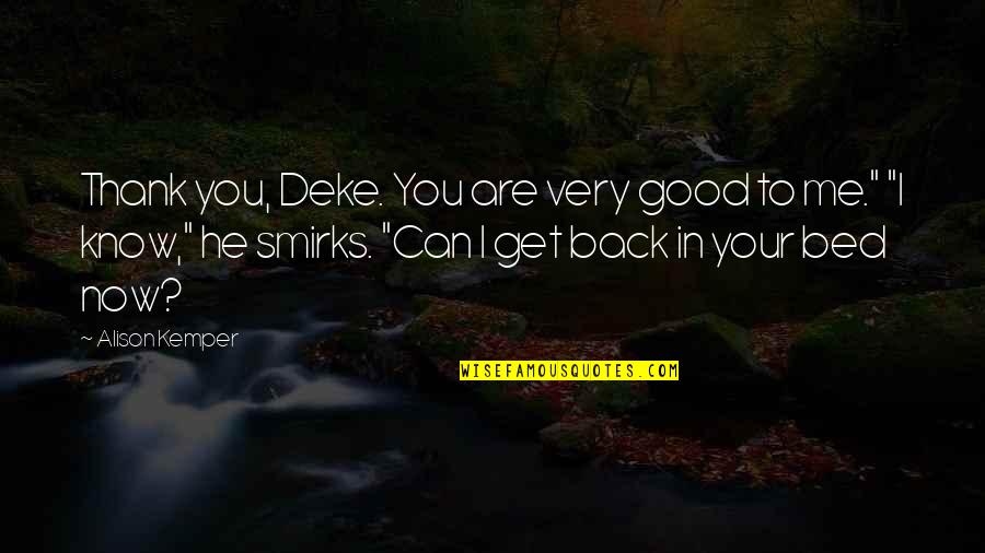 Deke Quotes By Alison Kemper: Thank you, Deke. You are very good to