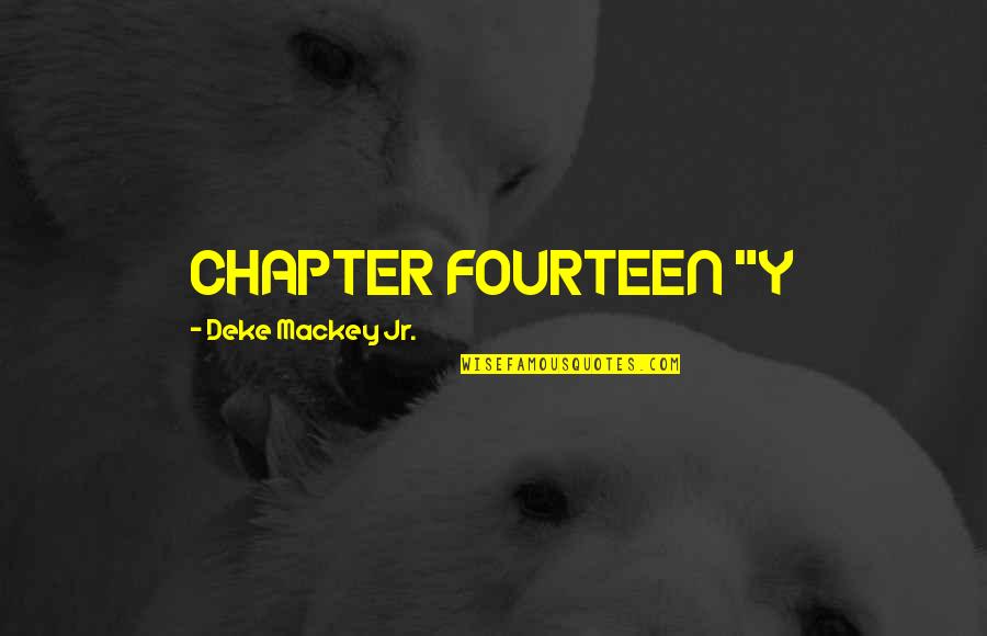 Deke Quotes By Deke Mackey Jr.: CHAPTER FOURTEEN "Y