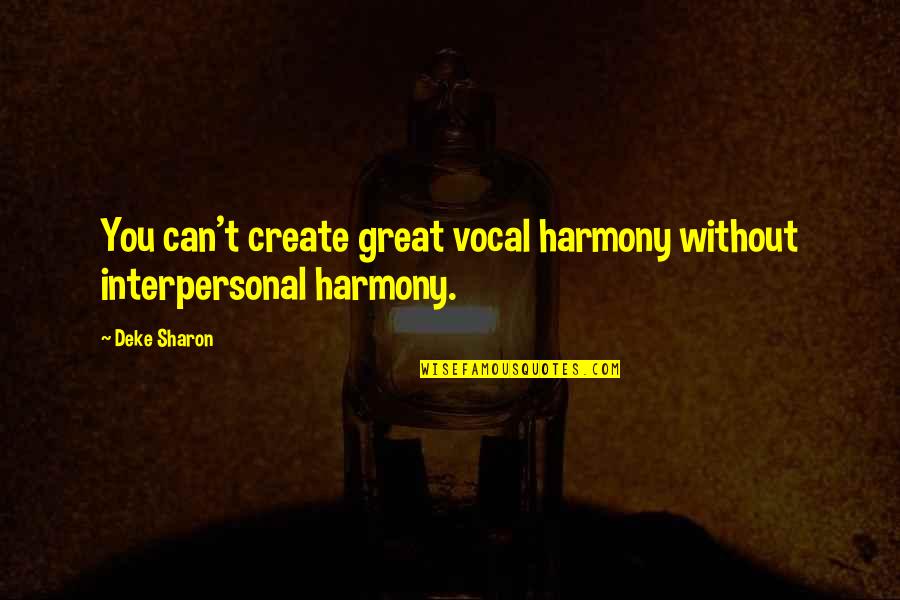 Deke Quotes By Deke Sharon: You can't create great vocal harmony without interpersonal