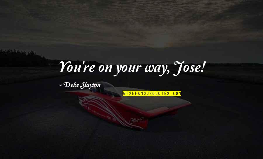 Deke Quotes By Deke Slayton: You're on your way, Jose!