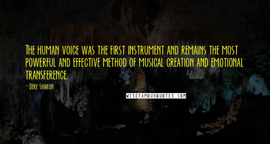 Deke Sharon quotes: The human voice was the first instrument and remains the most powerful and effective method of musical creation and emotional transference. Deke Sharon quotes: The human voice was the first instrument and remains the most powerful and effective method of musical creation and emotional transference.