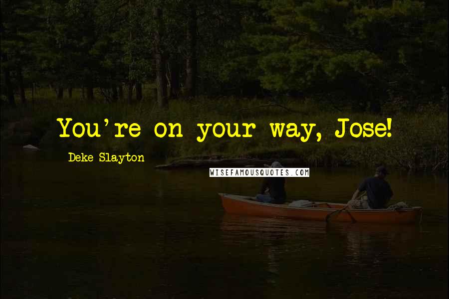 Deke Slayton quotes: You're on your way, Jose!