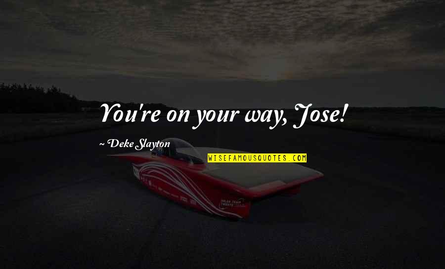 Deke Slayton Quotes By Deke Slayton: You're on your way, Jose!