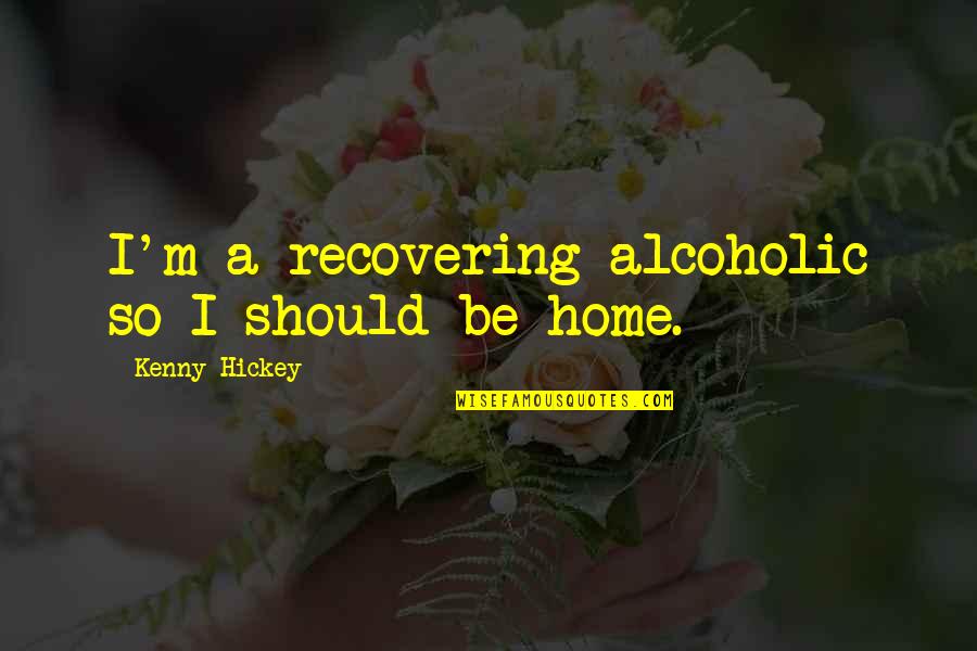 Deken Hoodie Quotes By Kenny Hickey: I'm a recovering alcoholic so I should be