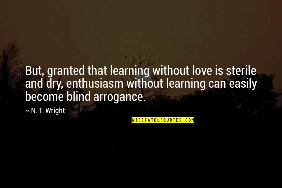 Deken Power Quotes By N. T. Wright: But, granted that learning without love is sterile