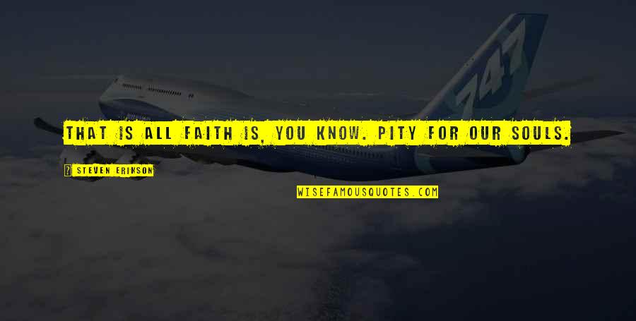 Deken Power Quotes By Steven Erikson: That is all faith is, you know. Pity